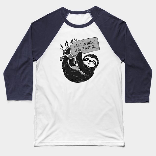 Hang In There It Gets Worse Baseball T-Shirt by islem.redd